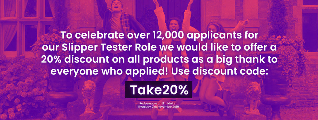 Take 20% off to celebrate our Slipper Tester Role!